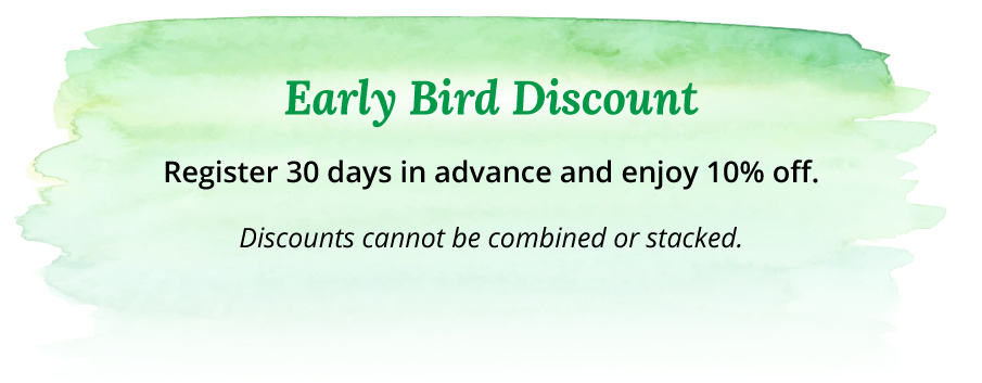 Early Bird Discount Register 30 days in advance and enjoy 10% off. Discounts cannot be combined or stacked.